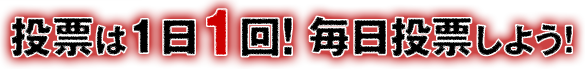 投票は1日1回！ 毎日投票しよう！